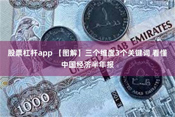 股票杠杆app 【图解】三个维度3个关键词 看懂中国经济半年报