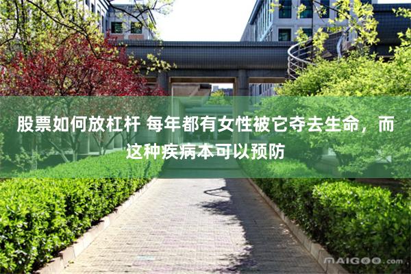 股票如何放杠杆 每年都有女性被它夺去生命，而这种疾病本可以预防