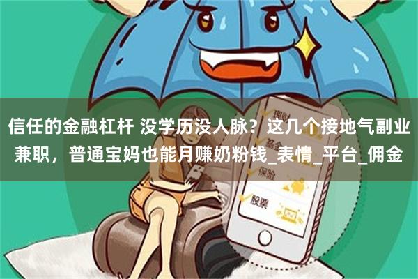 信任的金融杠杆 没学历没人脉？这几个接地气副业兼职，普通宝妈也能月赚奶粉钱_表情_平台_佣金
