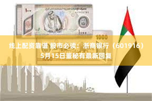 线上配资靠谱 股市必读：浙商银行（601916）5月15日董秘有最新回复