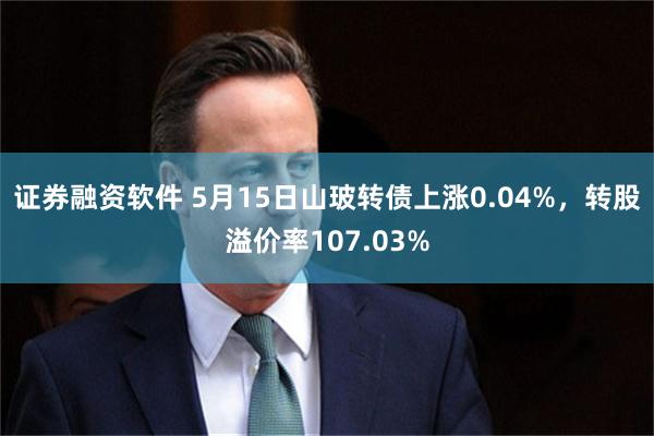 证券融资软件 5月15日山玻转债上涨0.04%，转股溢价率107.03%