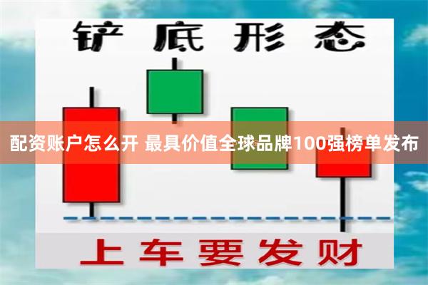 配资账户怎么开 最具价值全球品牌100强榜单发布