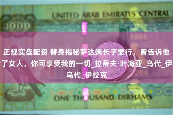 正规实盘配资 替身揭秘萨达姆长子罪行，曾告诉他：除了女人，你可享受我的一切_拉蒂夫·叶海亚_乌代_伊拉克