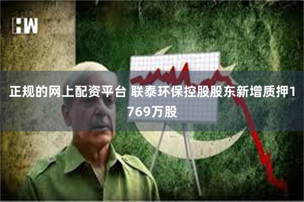 正规的网上配资平台 联泰环保控股股东新增质押1769万股