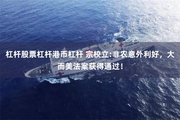 杠杆股票杠杆港币杠杆 宗校立:非农意外利好，大而美法案获得通过！